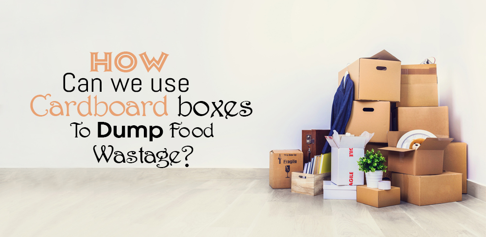 How Can We Use Cardboard boxes To Dump Food Wastage?